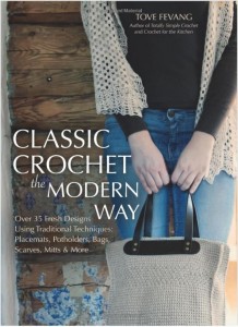 Classic Crochet the Modern Way: Over 35 Fresh Designs Using Traditional Techniques: Placemats, Potholders, Bags, Scarves, Mitts and More by Tove Fevang!