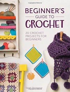 Beginner's Guide to Crochet: 20 Crochet Projects for Beginners by Sarah Shrimpton