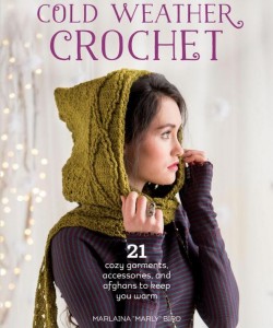 Cold Weather Crochet: 21 Cozy Garments, Accessories, and Afghans to Keep You Warm by Marly Bird!