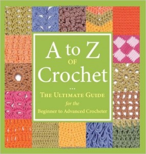 A to Z of Crochet - The Ultimate Guide for the Beginner to Advanced Crocheter