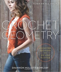 Crochet Geometry by Shannon Mullett-Bowlsby: Make gorgeous garments in sizes up to 5X - all with simple shapes any crocheter can achieve!