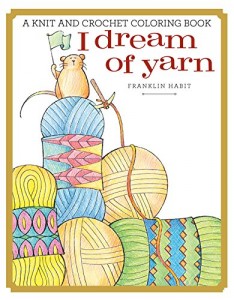I Dream of Yarn: A Knit and Crochet Coloring Book by Franklin Habit!