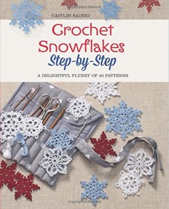 Crochet Snowflakes Step-by-Step - A Delightful Flurry of 40 Patterns for Beginners by Caitlin Sainio