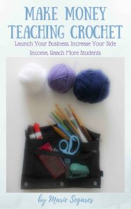 Make Money Teaching Crochet: Launch Your Business, Increase Your Side Income, Reach More Students