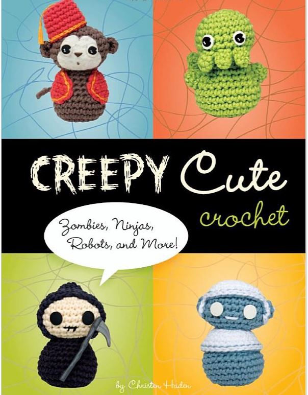 Creepy Cute Crochet: Zombies, Ninjas, Robots, and More!