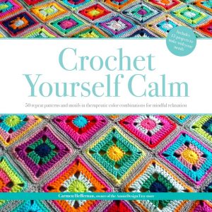 Crochet Yourself Calm: 50 Motifs & 15 Projects for Mindful Relaxation