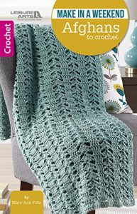 Make in a Weekend Afghans to Crochet