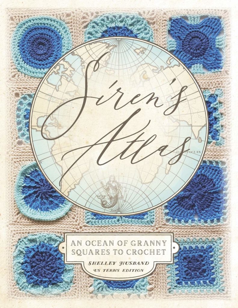 Siren's Atlas US Terms Edition: An Ocean of Granny Squares to Crochet by Shelley Husband 1 Sirens Atlas