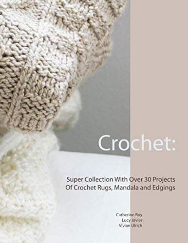 Crochet: Super Collection With Over 30 Projects Of Crochet Rugs, Mandala and Edgings by Catherine Roy 1 Crochet-Super-Collection