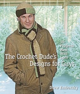 The Crochet Dudes Designs for Guys 30 Projects Men Will Love