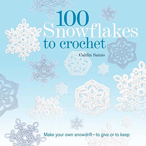 100 Snowflakes to Crochet: Make Your Own Snowdrift by Caitlin Sainio 1 100 Snowflakes to Crochet