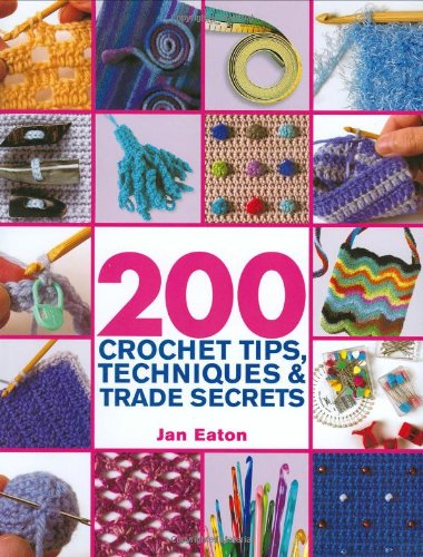 200 Crochet Tips, Techniques & Trade Secrets 1 200 Crochet Tips, Techniques & Trade Secrets