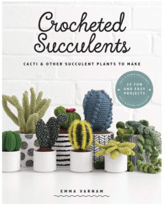 Crocheted Succulents Cacti and Other Succulent Plants to Make