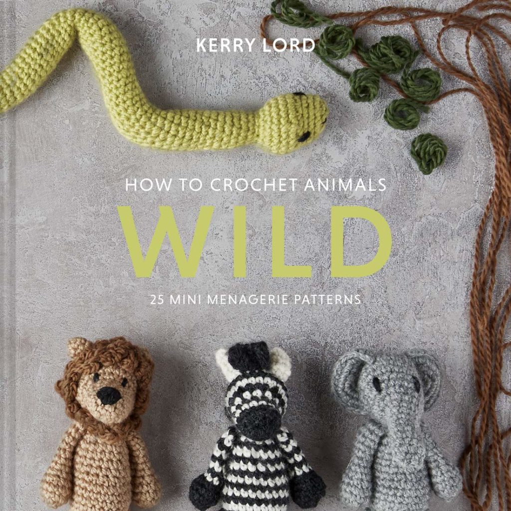 How to Crochet Animals: Wild: 25 Mini Menagerie Patterns by Kerry Lord 1 How to Crochet Animals - Wild