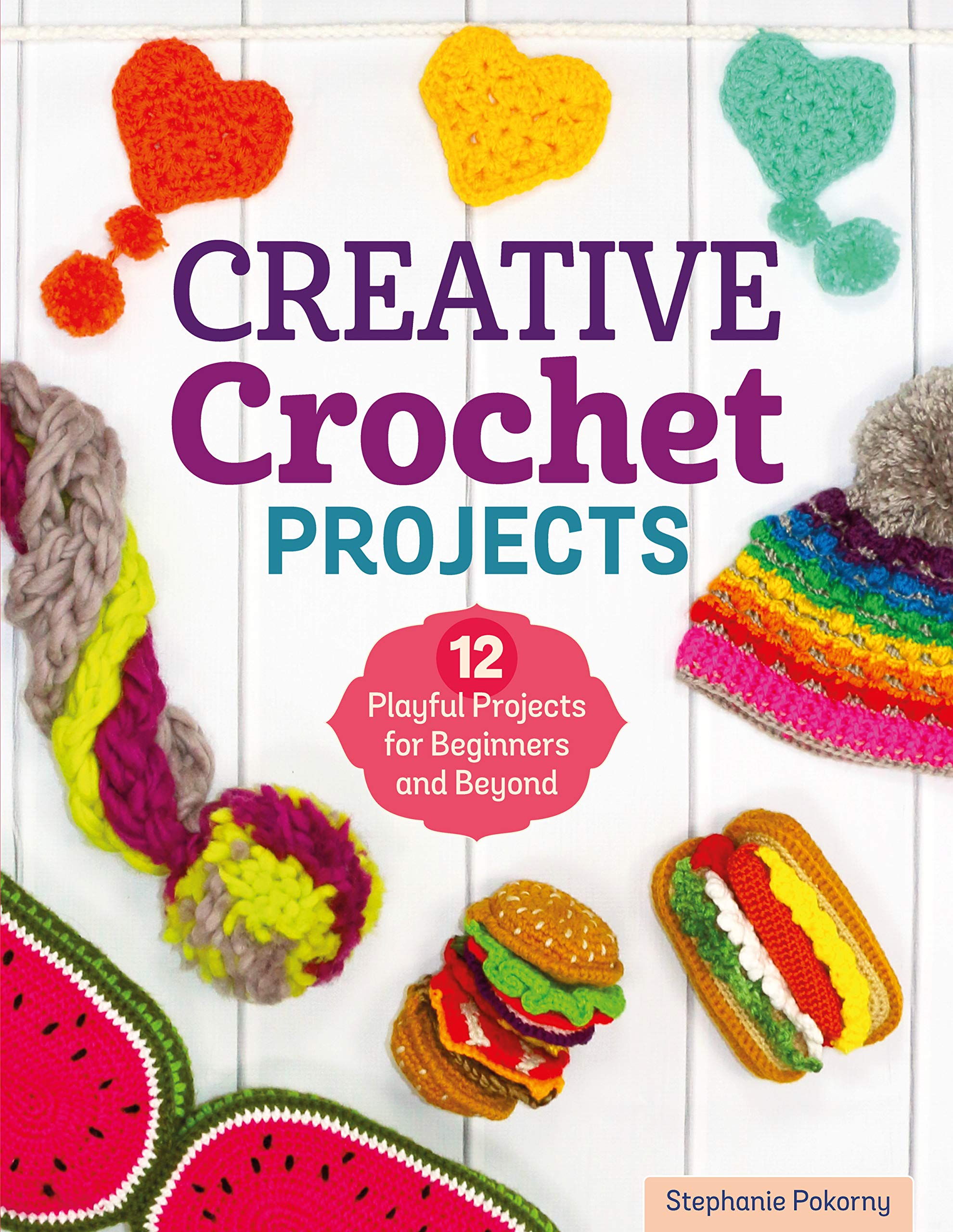 Creative Crochet Projects 12 Playful Projects For Beginners And Beyond