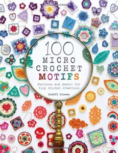 100 Micro Crochet Motifs Patterns and charts for tiny crochet creations by Steffi Glaves