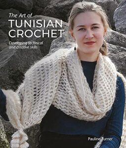 The Art of Tunisian Crochet Developing Technical and Creative Skills